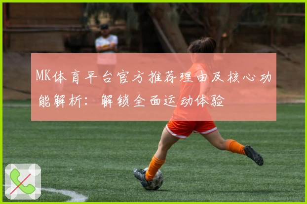 MK体育平台官方推荐理由及核心功能解析：解锁全面运动体验