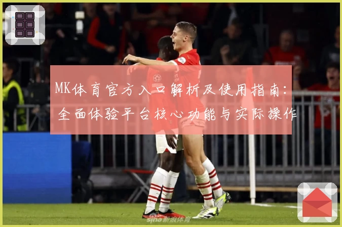 MK体育官方入口解析及使用指南：全面体验平台核心功能与实际操作感受