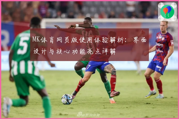 MK体育网页版使用体验解析：界面设计与核心功能亮点详解